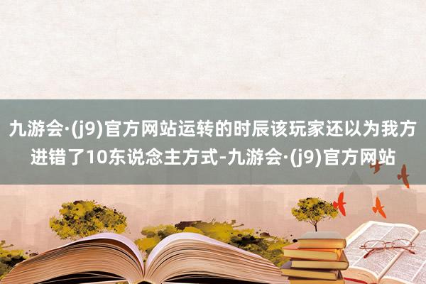 九游会·(j9)官方网站运转的时辰该玩家还以为我方进错了10东说念主方式-九游会·(j9)官方网站